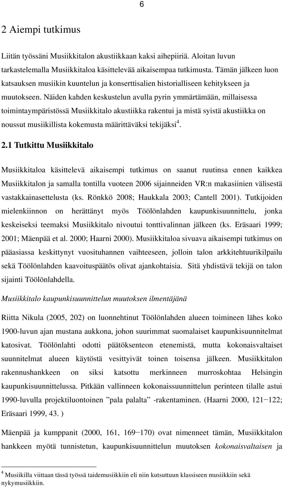 Näiden kahden keskustelun avulla pyrin ymmärtämään, millaisessa toimintaympäristössä Musiikkitalo akustiikka rakentui ja mistä syistä akustiikka on noussut musiikillista kokemusta määrittäväksi