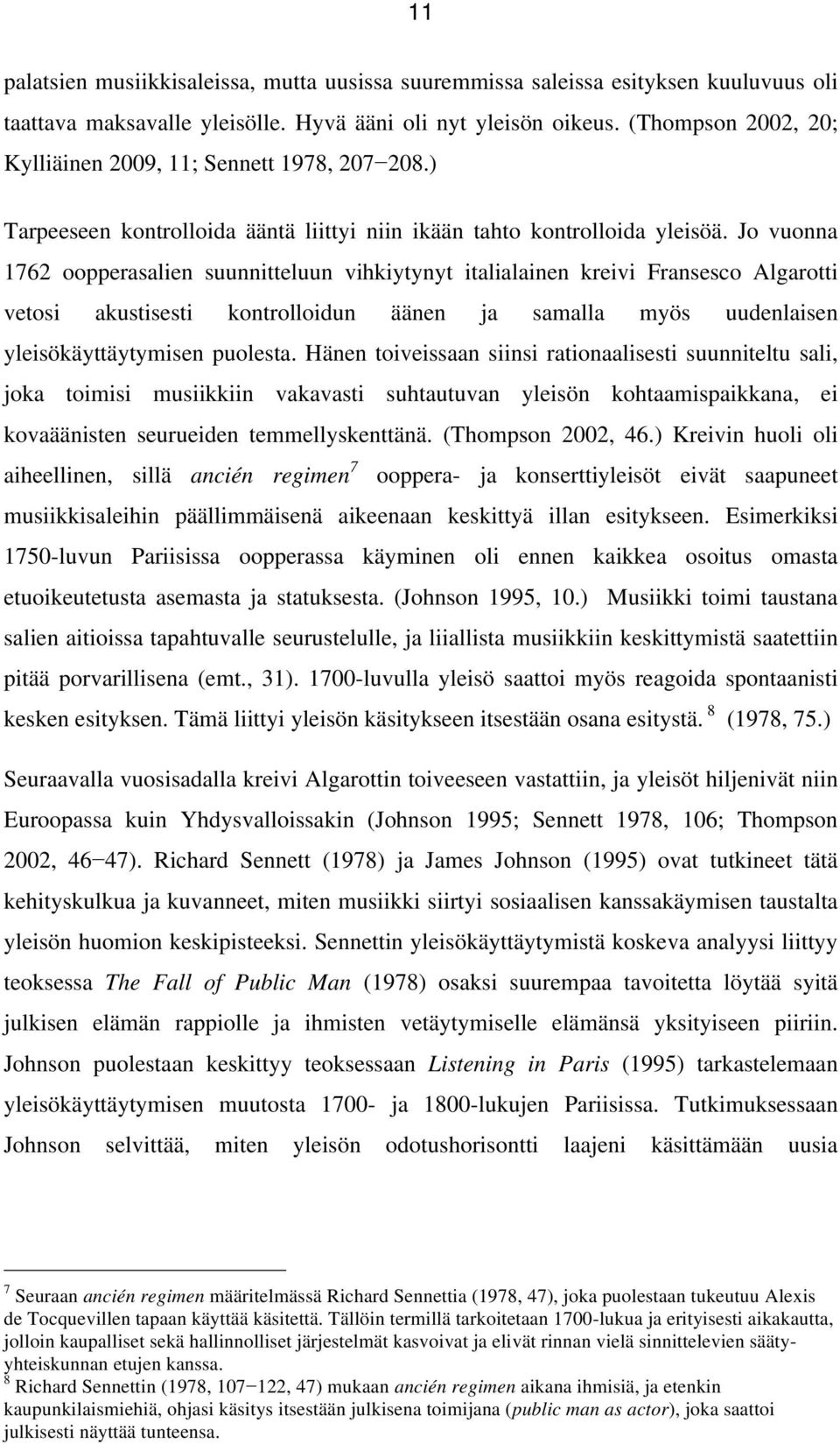 Jo vuonna 1762 oopperasalien suunnitteluun vihkiytynyt italialainen kreivi Fransesco Algarotti vetosi akustisesti kontrolloidun äänen ja samalla myös uudenlaisen yleisökäyttäytymisen puolesta.