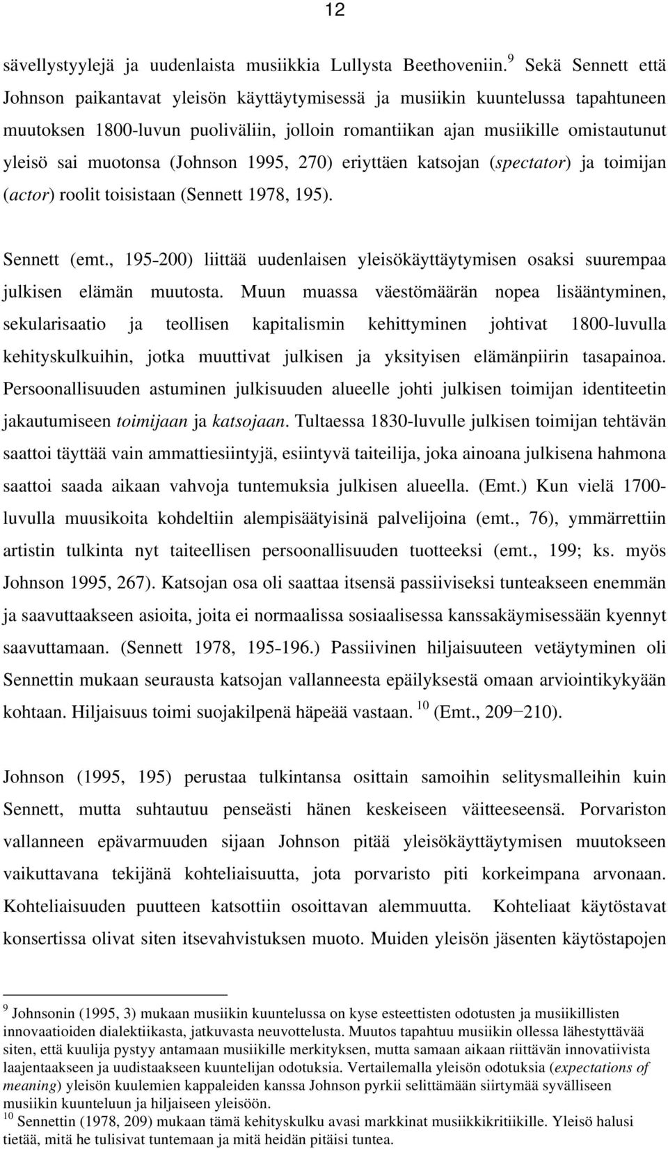 muotonsa (Johnson 1995, 270) eriyttäen katsojan (spectator) ja toimijan (actor) roolit toisistaan (Sennett 1978, 195). Sennett (emt.