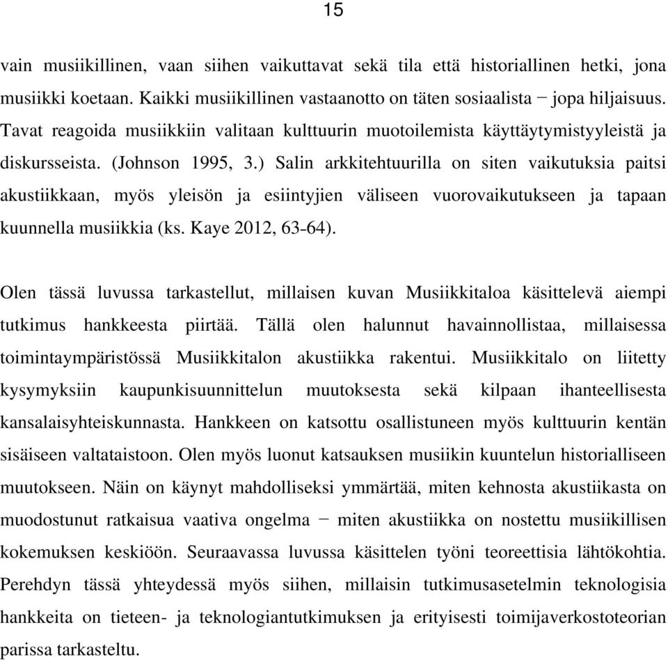 ) Salin arkkitehtuurilla on siten vaikutuksia paitsi akustiikkaan, myös yleisön ja esiintyjien väliseen vuorovaikutukseen ja tapaan kuunnella musiikkia (ks. Kaye 2012, 63 64).