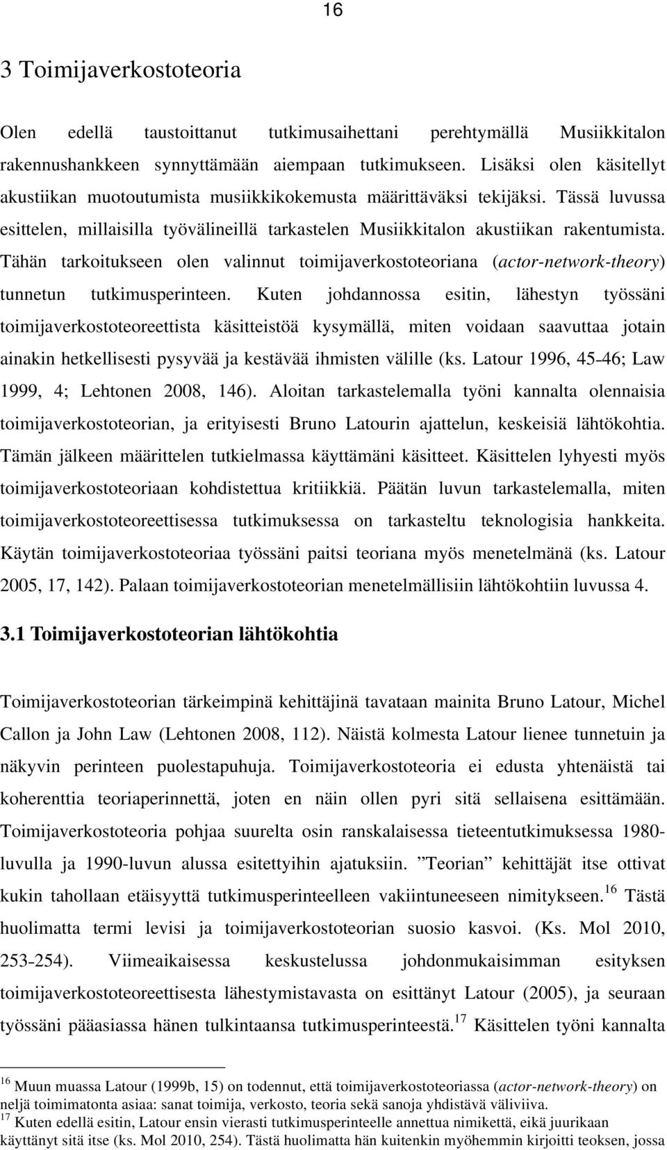 Tähän tarkoitukseen olen valinnut toimijaverkostoteoriana (actor-network-theory) tunnetun tutkimusperinteen.