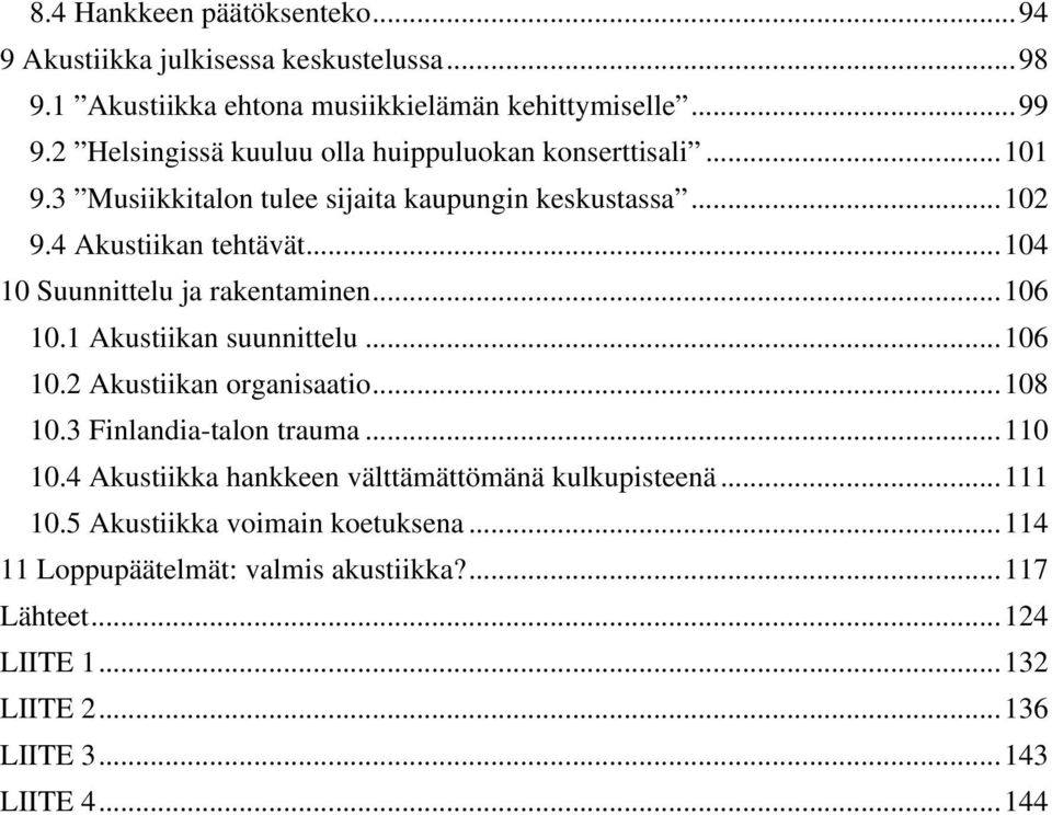 .. 104 10 Suunnittelu ja rakentaminen... 106 10.1 Akustiikan suunnittelu... 106 10.2 Akustiikan organisaatio... 108 10.3 Finlandia-talon trauma... 110 10.