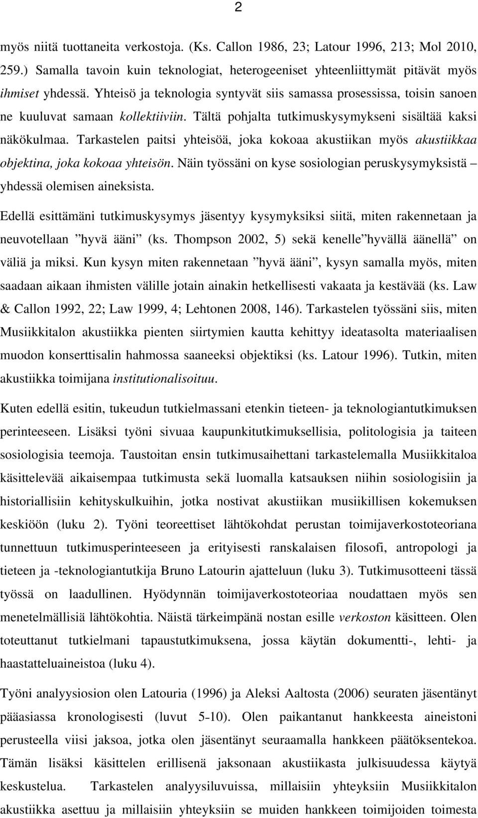 Tarkastelen paitsi yhteisöä, joka kokoaa akustiikan myös akustiikkaa objektina, joka kokoaa yhteisön. Näin työssäni on kyse sosiologian peruskysymyksistä yhdessä olemisen aineksista.