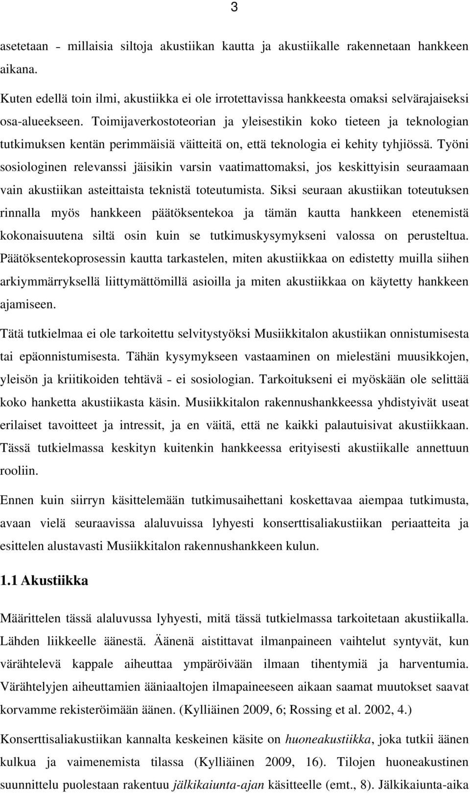 Työni sosiologinen relevanssi jäisikin varsin vaatimattomaksi, jos keskittyisin seuraamaan vain akustiikan asteittaista teknistä toteutumista.