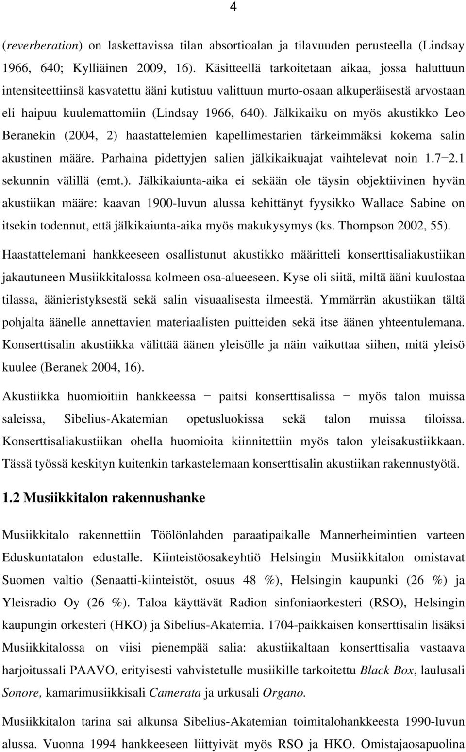 Jälkikaiku on myös akustikko Leo Beranekin (2004, 2) haastattelemien kapellimestarien tärkeimmäksi kokema salin akustinen määre. Parhaina pidettyjen salien jälkikaikuajat vaihtelevat noin 1.7 2.