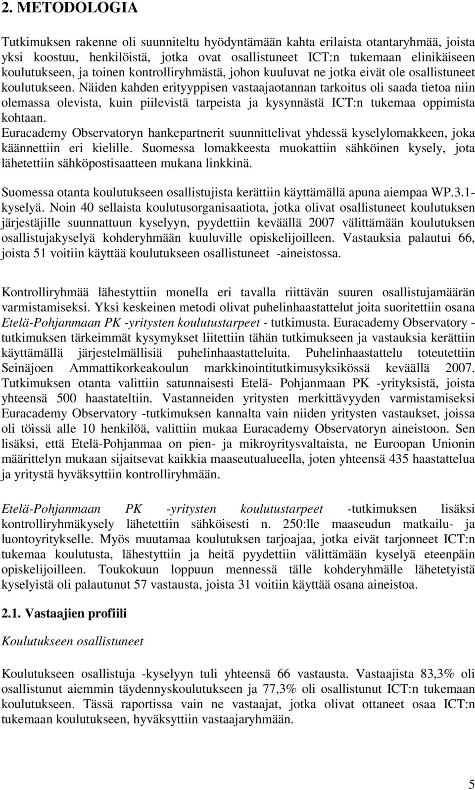 Näiden kahden erityyppisen vastaajaotannan tarkoitus oli saada tietoa niin olemassa olevista, kuin piilevistä tarpeista ja kysynnästä ICT:n tukemaa oppimista kohtaan.