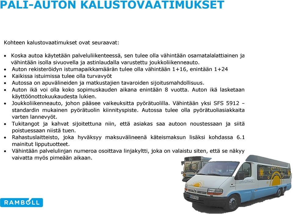 Auton rekisteröidyn istumapaikkamäärän tulee olla vähintään 1+16, enintään 1+24 Kaikissa istuimissa tulee olla turvavyöt Autossa on apuvälineiden ja matkustajien tavaroiden sijoitusmahdollisuus.