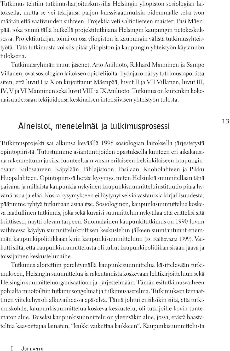 Projektitutkijan toimi on osa yliopiston ja kaupungin välistä tutkimusyhteistyötä. Tätä tutkimusta voi siis pitää yliopiston ja kaupungin yhteistyön käytännön tuloksena.