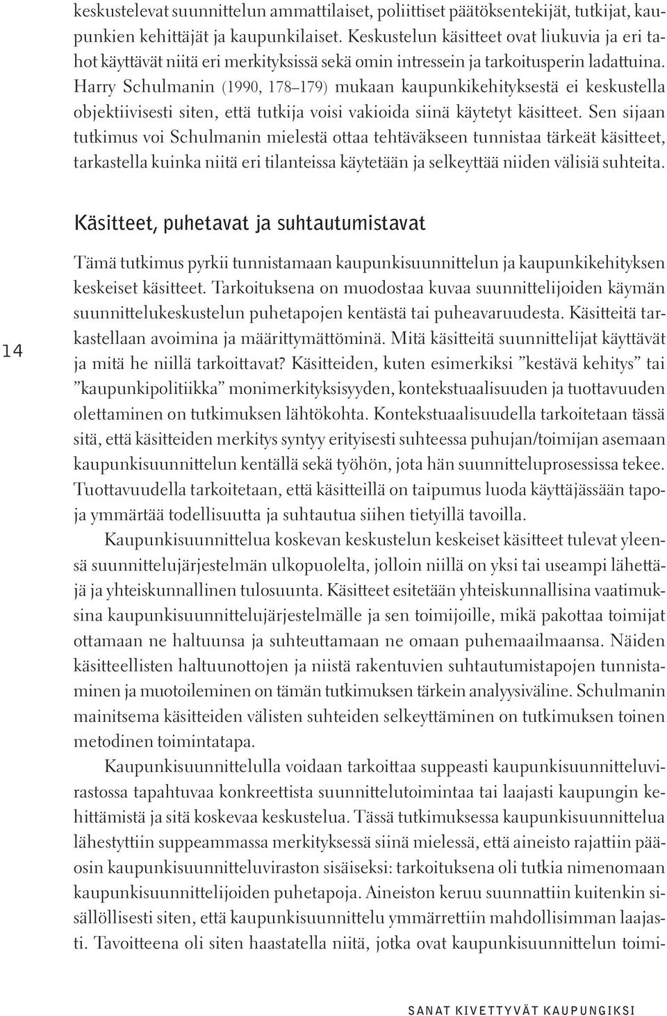 Harry Schulmanin (1990, 178 179) mukaan kaupunkikehityksestä ei keskustella objektiivisesti siten, että tutkija voisi vakioida siinä käytetyt käsitteet.