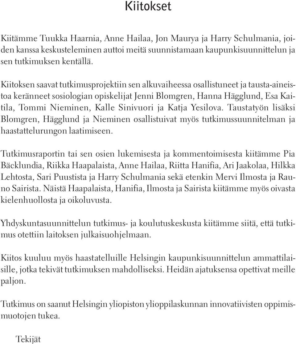 ja Katja Yesilova. Taustatyön lisäksi Blomgren, Hägglund ja Nieminen osallistuivat myös tutkimussuunnitelman ja haastattelurungon laatimiseen.