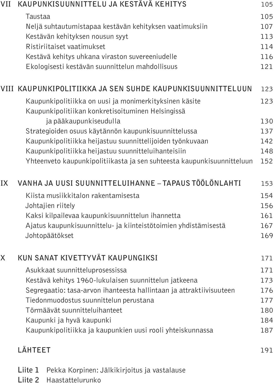 monimerkityksinen käsite 123 Kaupunkipolitiikan konkretisoituminen Helsingissä ja pääkaupunkiseudulla 130 Strategioiden osuus käytännön kaupunkisuunnittelussa 137 Kaupunkipolitiikka heijastuu