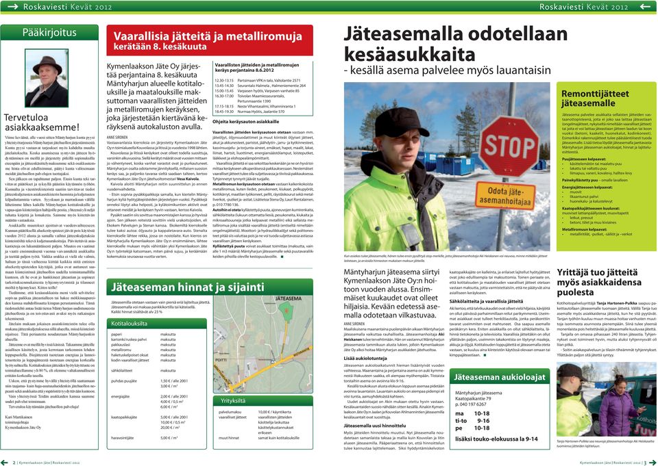 Koska asumisessa syntyvän jätteen hyödyntäminen on meillä jo järjestetty pitkillä sopimuksilla eteenpäin ja jätteenkäsittelymaksumme sekä osakkuutemme hinta olivat edullisimmat, päätyi kunta