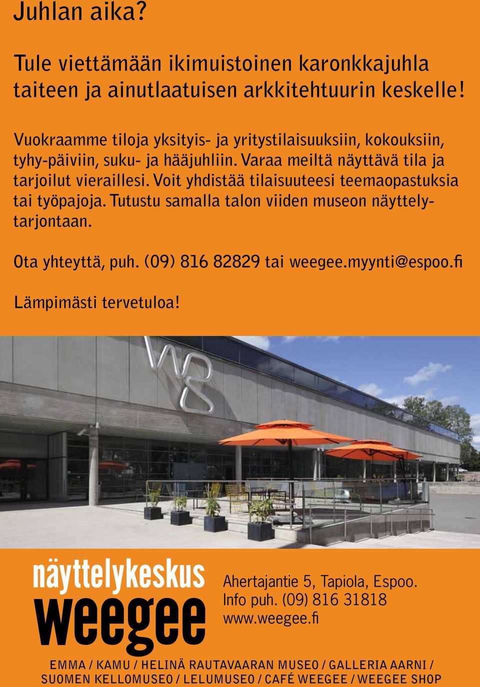 voit yhdistää tilaisuuteesi teemaopastuksia tai työpajoja. tutustu samalla talon viiden museon näyttelytarjontaan. ota yhteyttä, puh. (09) 816 82829 tai weegee.