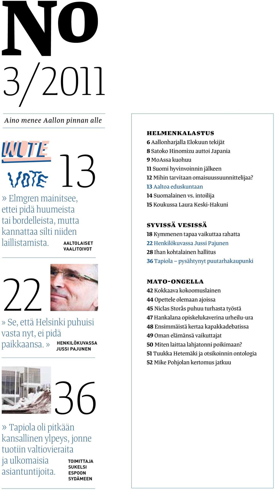 » 13 aaltolaiset vaalitoivot henkilökuvassa jussi pajunen helmenkalastus 6 Aallonharjalla Elokuun tekijät 8 Satoko Hinomizu auttoi Japania 9 MoAssa kuohuu 11 Suomi hyvinvoinnin jälkeen 12 Mihin