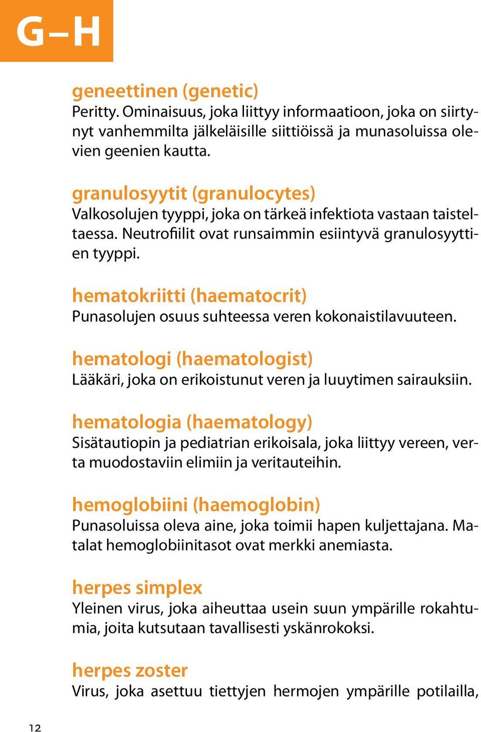 hematokriitti (haematocrit) Punasolujen osuus suhteessa veren kokonaistilavuuteen. hematologi (haematologist) Lääkäri, joka on erikoistunut veren ja luuytimen sairauksiin.