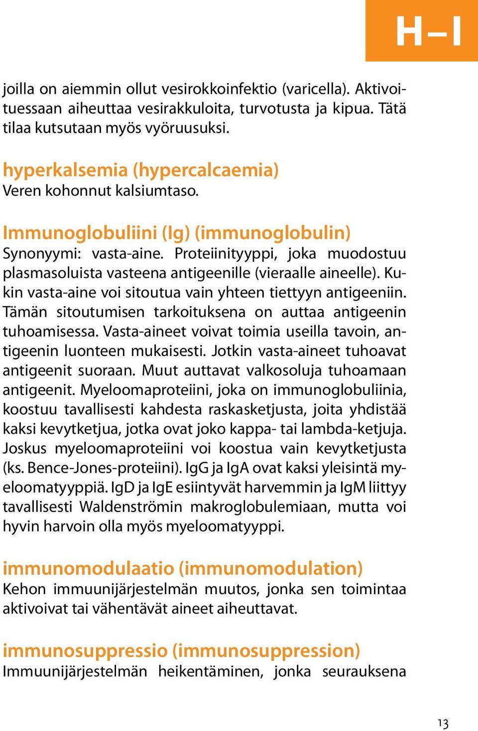 Proteiinityyppi, joka muodostuu plasmasoluista vasteena antigeenille (vieraalle aineelle). Kukin vasta-aine voi sitoutua vain yhteen tiettyyn antigeeniin.