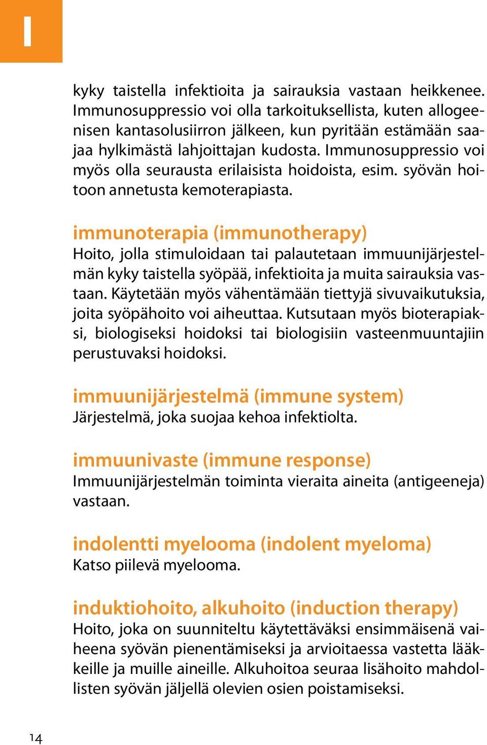 Immunosuppressio voi myös olla seurausta erilaisista hoidoista, esim. syövän hoitoon annetusta kemoterapiasta.