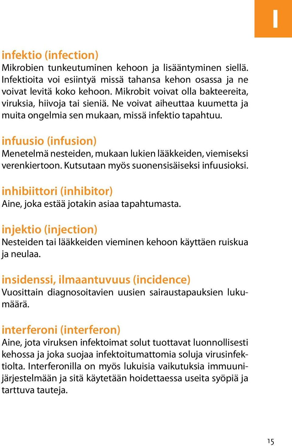 infuusio (infusion) Menetelmä nesteiden, mukaan lukien lääkkeiden, viemiseksi verenkiertoon. Kutsutaan myös suonensisäiseksi infuusioksi.