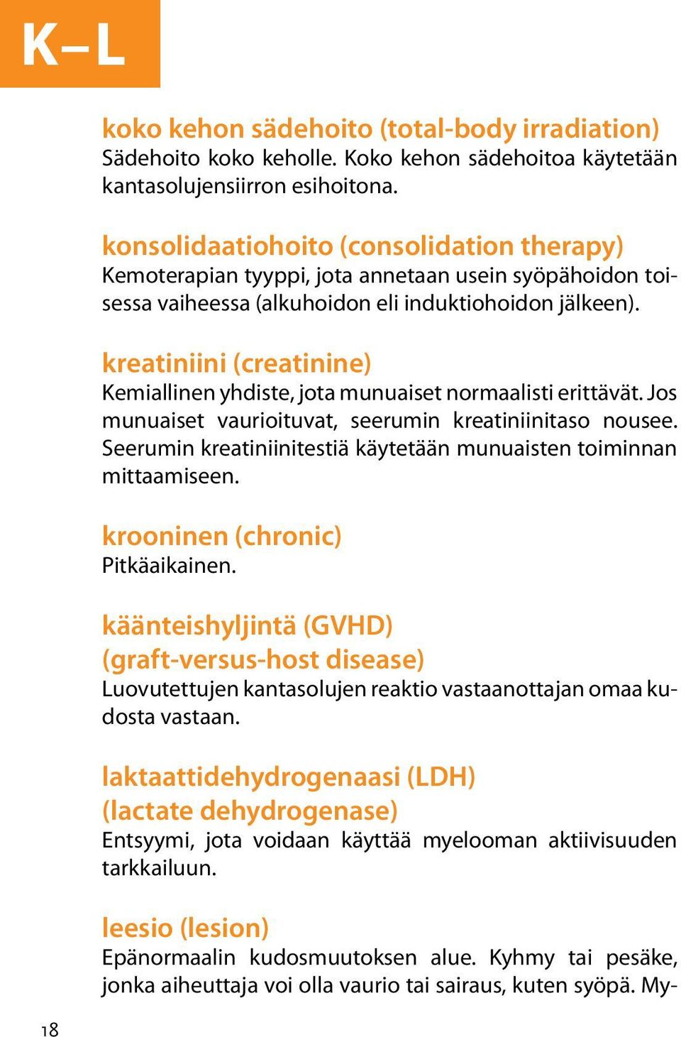 kreatiniini (creatinine) Kemiallinen yhdiste, jota munuaiset normaalisti erittävät. Jos munuaiset vaurioituvat, seerumin kreatiniinitaso nousee.