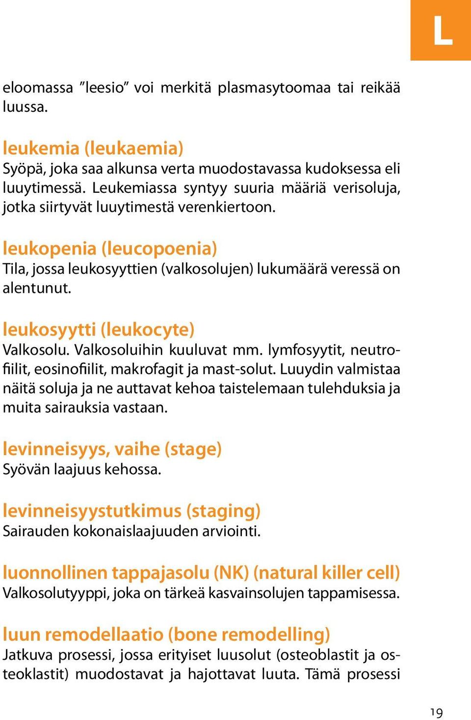 leukosyytti (leukocyte) Valkosolu. Valkosoluihin kuuluvat mm. lymfosyytit, neutrofiilit, eosinofiilit, makrofagit ja mast-solut.