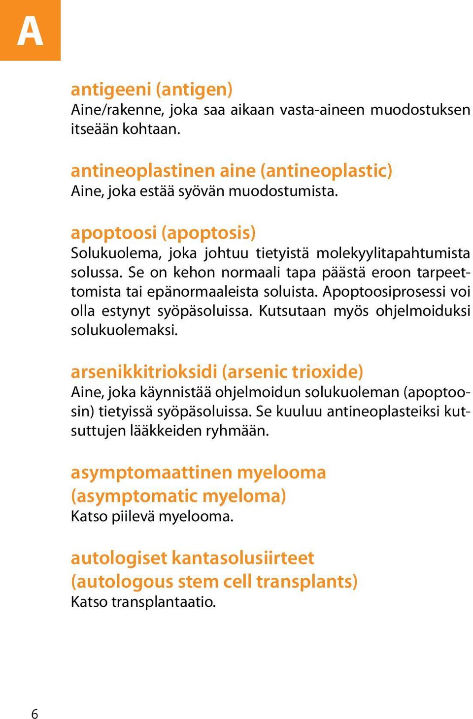 Apoptoosiprosessi voi olla estynyt syöpäsoluissa. Kutsutaan myös ohjelmoiduksi solukuolemaksi.