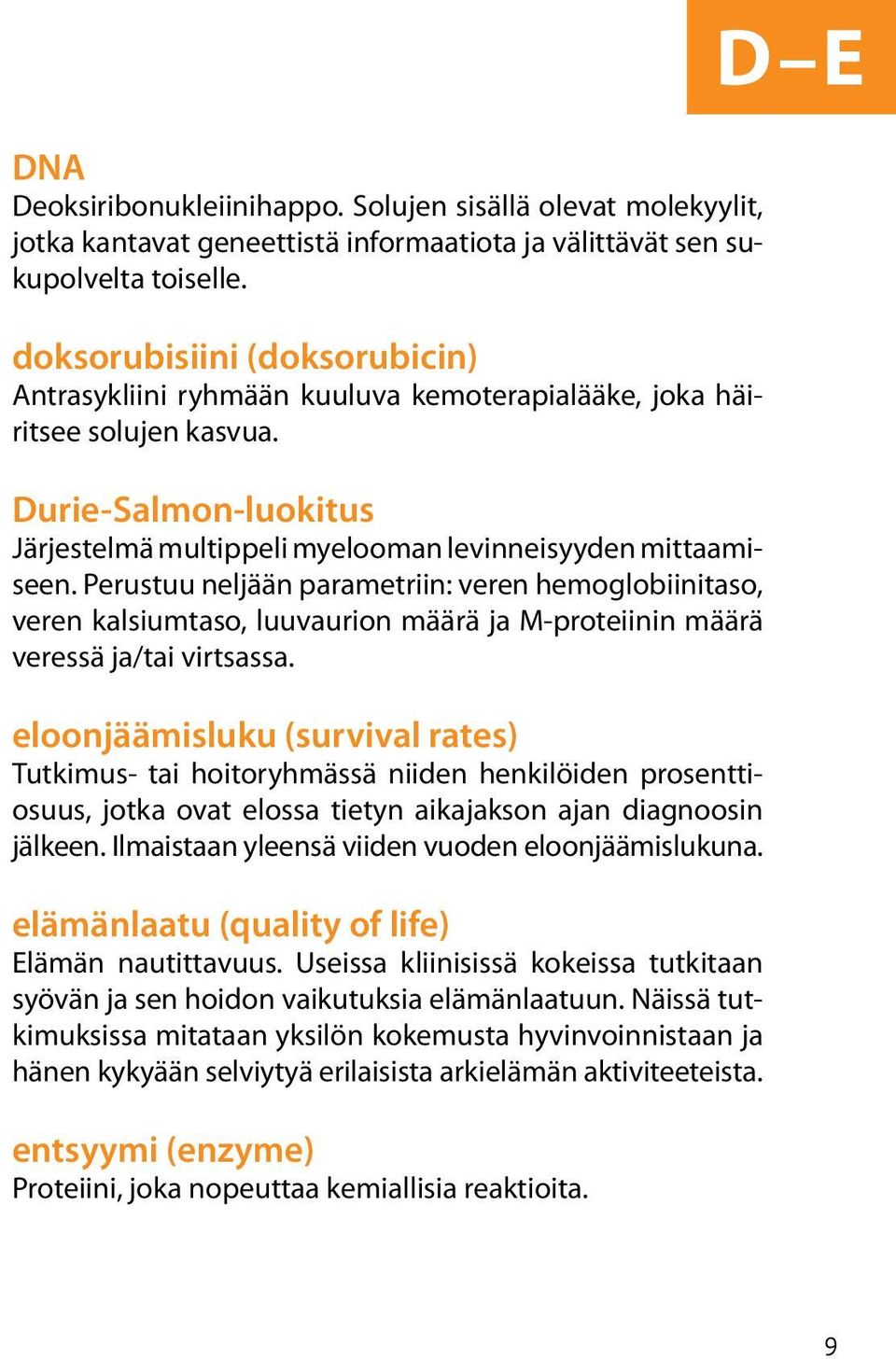 Perustuu neljään parametriin: veren hemoglobiinitaso, veren kalsiumtaso, luuvaurion määrä ja M-proteiinin määrä veressä ja/tai virtsassa.