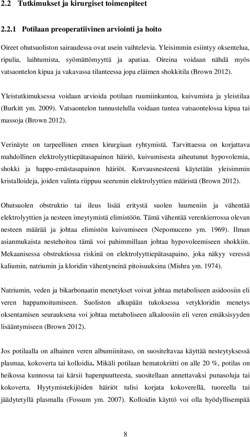 Yleistutkimuksessa voidaan arvioida potilaan ruumiinkuntoa, kuivumista ja yleistilaa (Burkitt ym. 2009). Vatsaontelon tunnustelulla voidaan tuntea vatsaontelossa kipua tai massoja (Brown 2012).