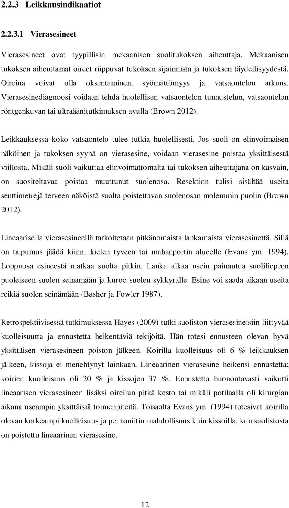 Vierasesinediagnoosi voidaan tehdä huolellisen vatsaontelon tunnustelun, vatsaontelon röntgenkuvan tai ultraäänitutkimuksen avulla (Brown 2012).