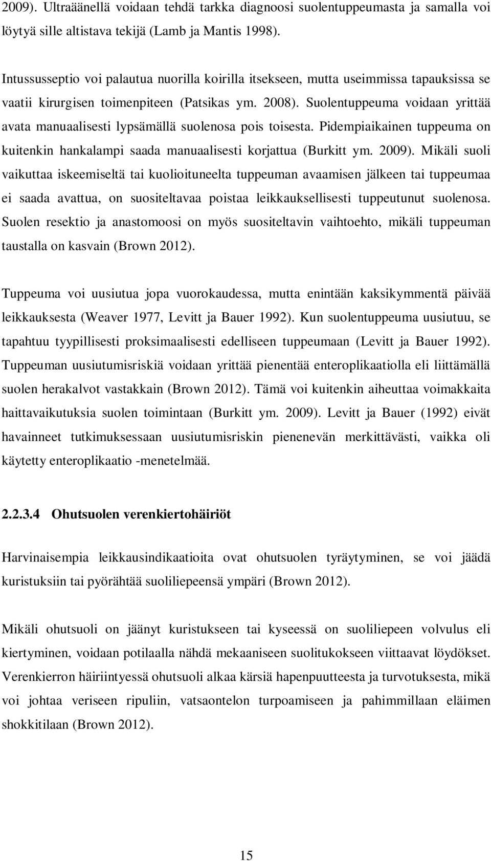 Suolentuppeuma voidaan yrittää avata manuaalisesti lypsämällä suolenosa pois toisesta. Pidempiaikainen tuppeuma on kuitenkin hankalampi saada manuaalisesti korjattua (Burkitt ym. 2009).