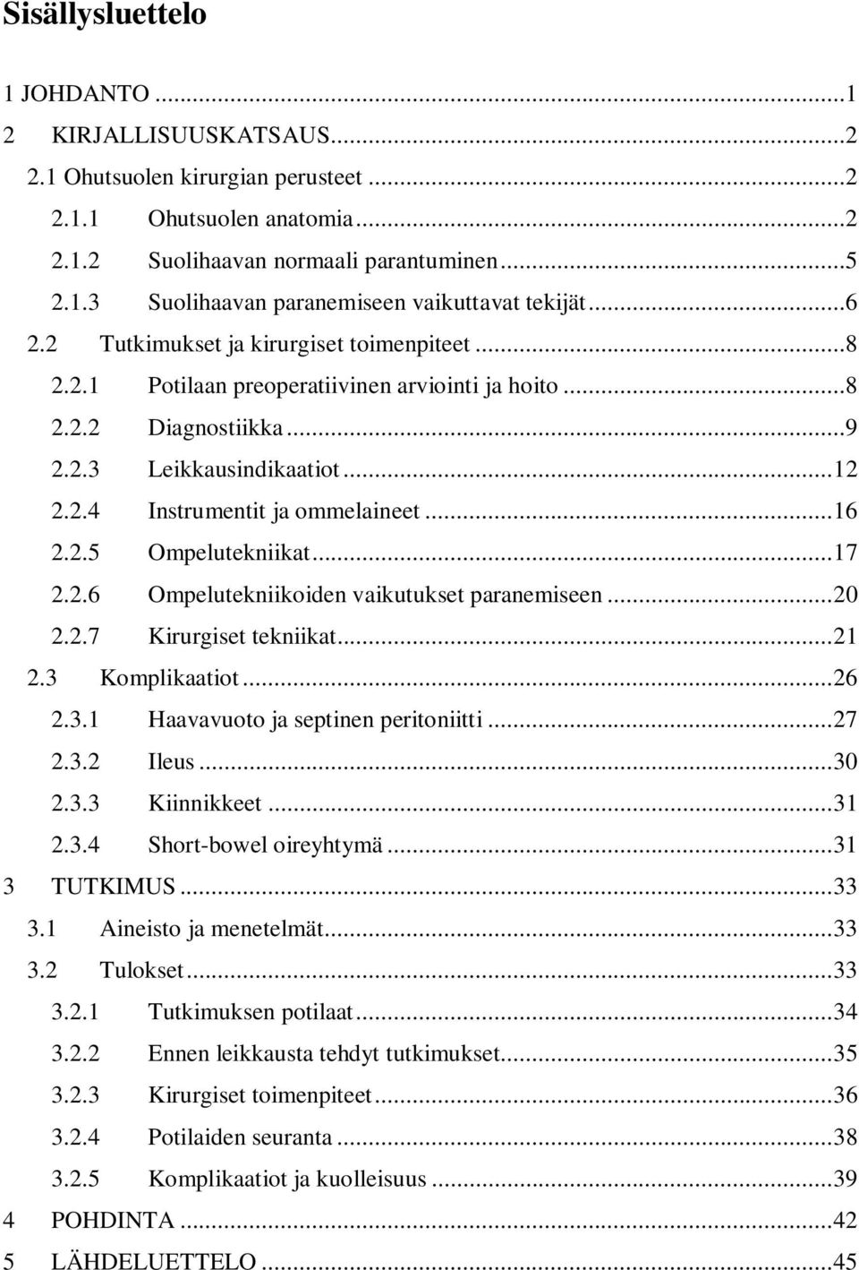 .. 16 2.2.5 Ompelutekniikat... 17 2.2.6 Ompelutekniikoiden vaikutukset paranemiseen... 20 2.2.7 Kirurgiset tekniikat... 21 2.3 Komplikaatiot... 26 2.3.1 Haavavuoto ja septinen peritoniitti... 27 2.3.2 Ileus.