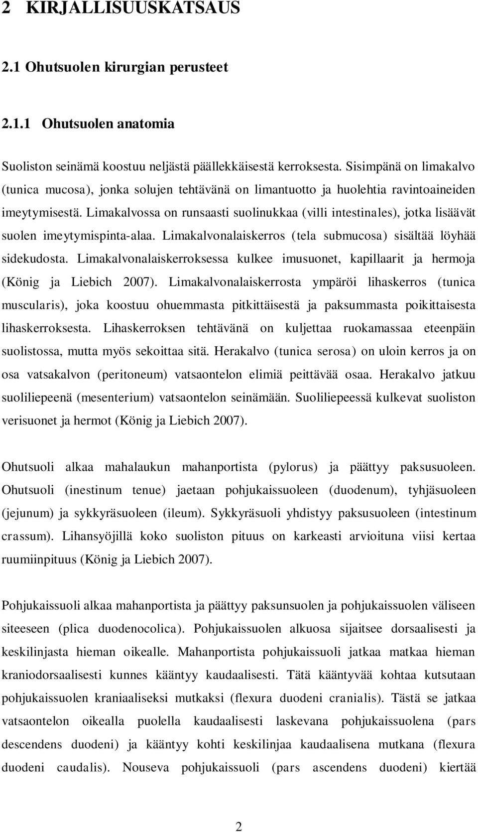 Limakalvossa on runsaasti suolinukkaa (villi intestinales), jotka lisäävät suolen imeytymispinta-alaa. Limakalvonalaiskerros (tela submucosa) sisältää löyhää sidekudosta.
