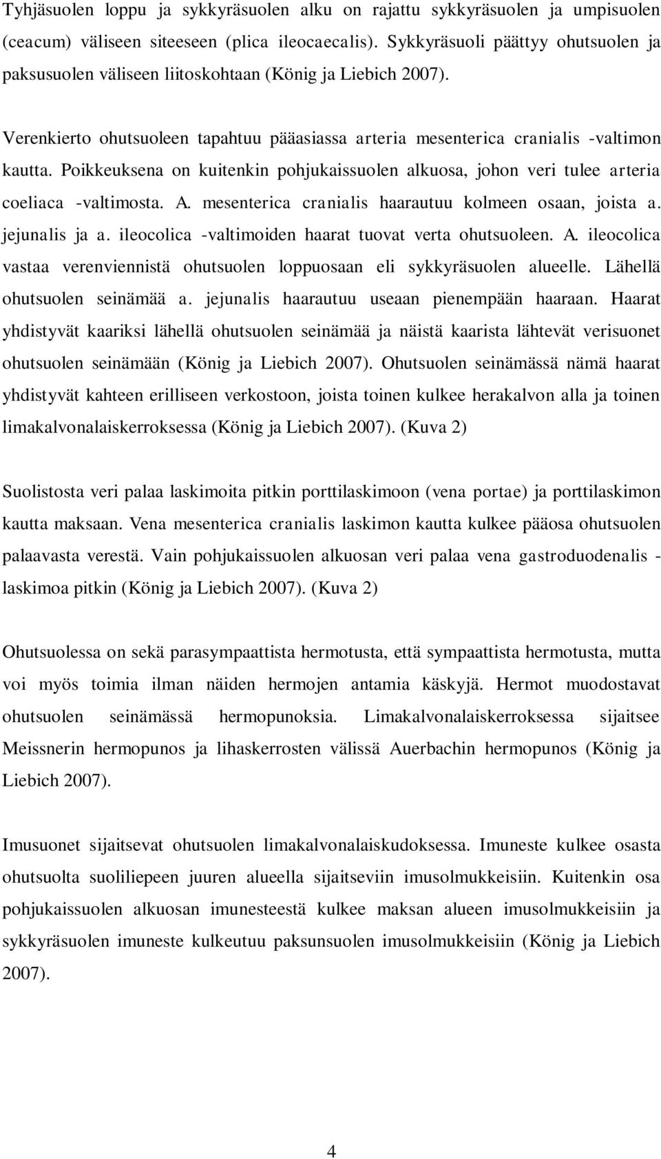 Poikkeuksena on kuitenkin pohjukaissuolen alkuosa, johon veri tulee arteria coeliaca -valtimosta. A. mesenterica cranialis haarautuu kolmeen osaan, joista a. jejunalis ja a.