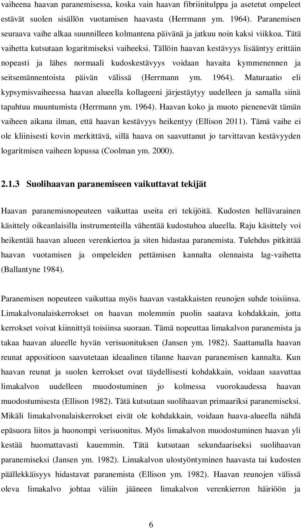 Tällöin haavan kestävyys lisääntyy erittäin nopeasti ja lähes normaali kudoskestävyys voidaan havaita kymmenennen ja seitsemännentoista päivän välissä (Herrmann ym. 1964).