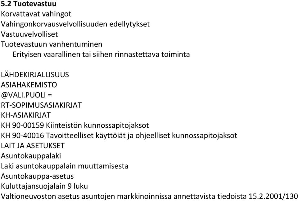 PUOLI = RT-SOPIMUSASIAKIRJAT KH-ASIAKIRJAT KH 90-00159 Kiinteistön kunnossapitojaksot KH 90-40016 Tavoitteelliset käyttöiät ja ohjeelliset