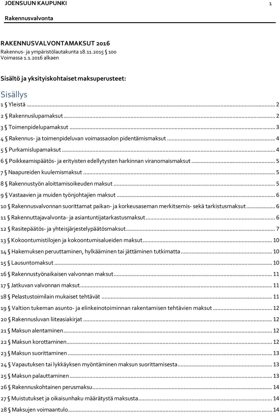 .. 4 6 Poikkeamispäätös ja erityisten edellytysten harkinnan viranomaismaksut... 5 7 Naapureiden kuulemismaksut... 5 8 Rakennustyön aloittamisoikeuden maksut.