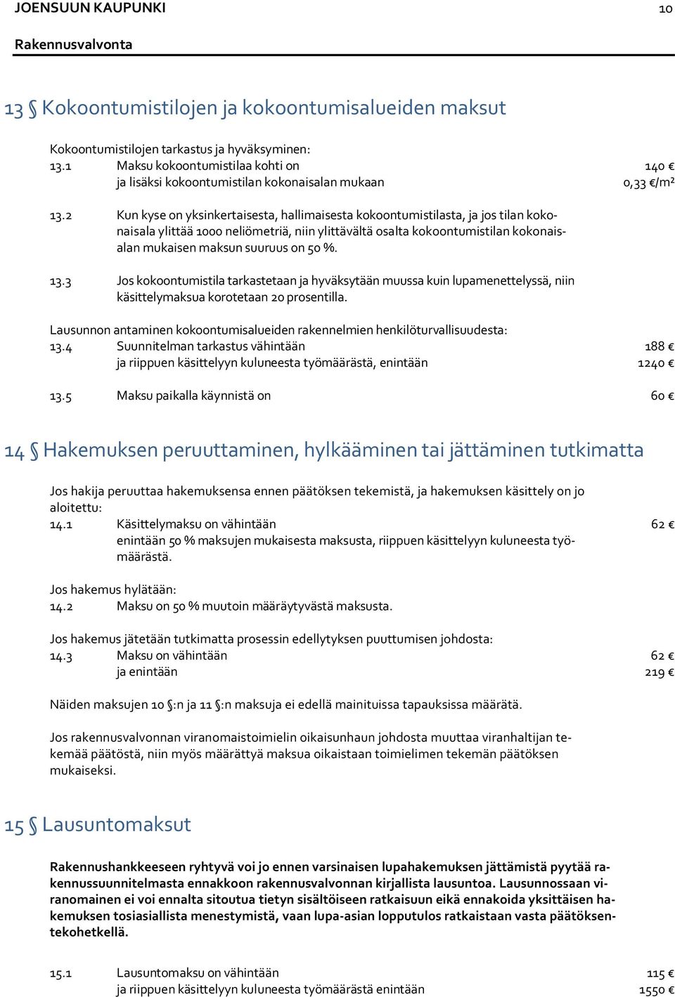 2 Kun kyse on yksinkertaisesta, hallimaisesta kokoontumistilasta, ja jos tilan kokonaisala ylittää 1000 neliömetriä, niin ylittävältä osalta kokoontumistilan kokonaisalan mukaisen maksun suuruus on