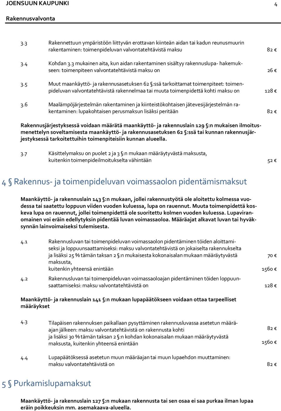 5 Muut maankäyttö ja rakennusasetuksen 62 :ssä tarkoittamat toimenpiteet: toimenpideluvan valvontatehtävistä rakennelmaa tai muuta toimenpidettä kohti maksu on 128 3.