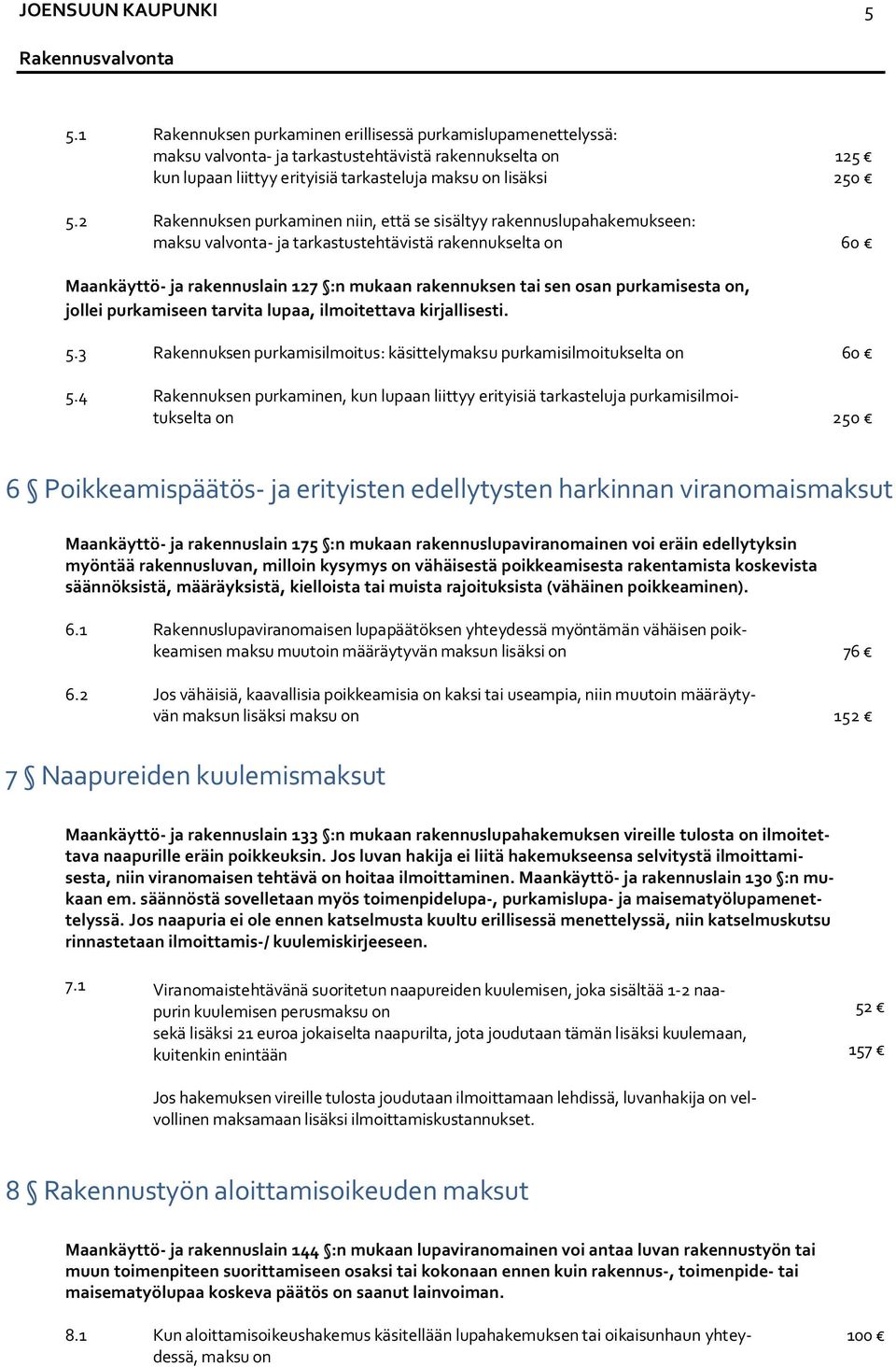 2 Rakennuksen purkaminen niin, että se sisältyy rakennuslupahakemukseen: maksu valvonta ja tarkastustehtävistä rakennukselta on 60 Maankäyttö ja rakennuslain 127 :n mukaan rakennuksen tai sen osan