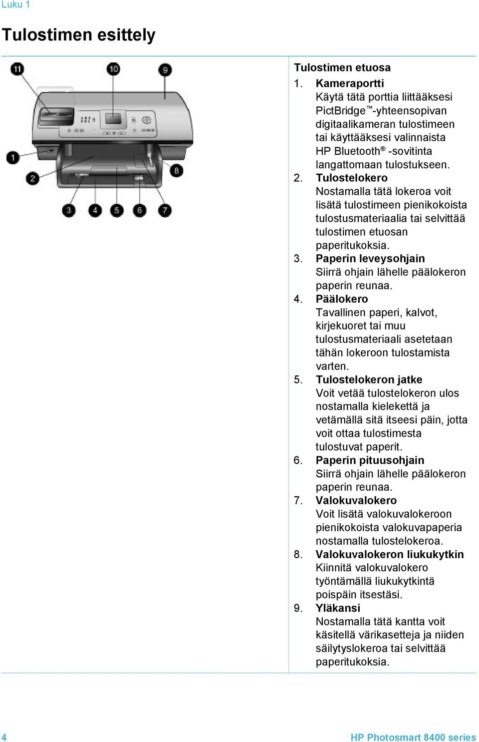 Tulostelokero Nostamalla tätä lokeroa voit lisätä tulostimeen pienikokoista tulostusmateriaalia tai selvittää tulostimen etuosan paperitukoksia. 3.