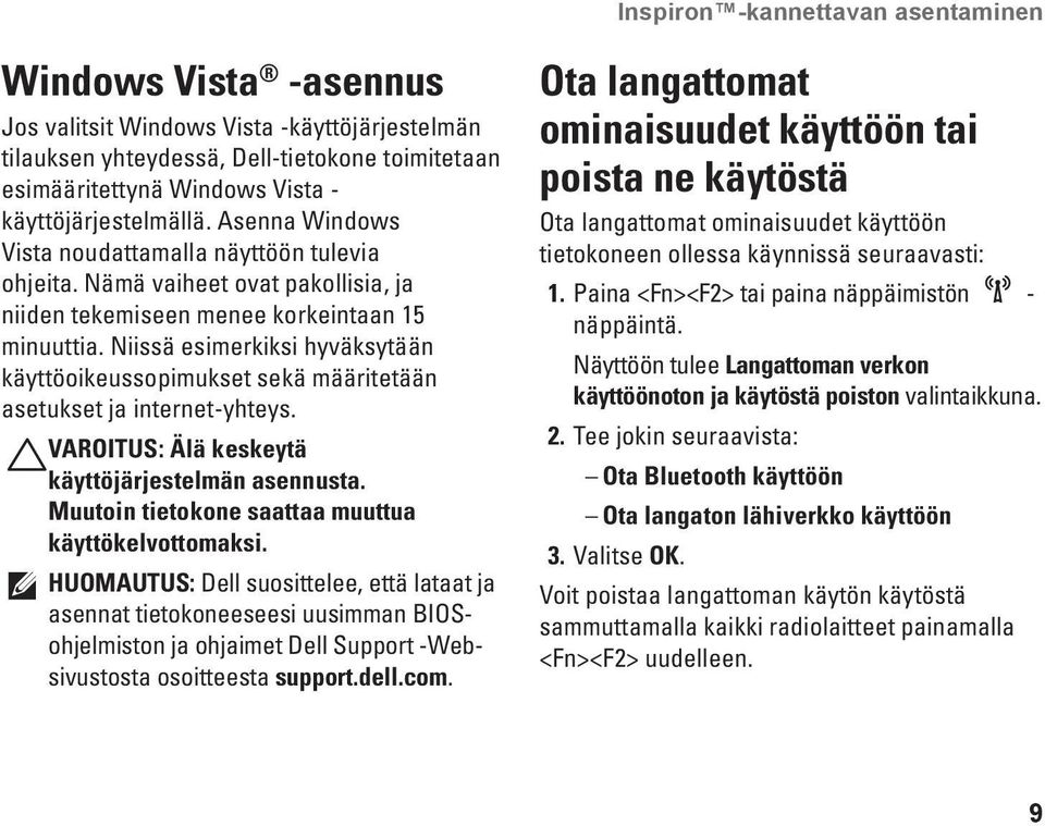 Niissä esimerkiksi hyväksytään käyttöoikeussopimukset sekä määritetään asetukset ja internet-yhteys. VAROITUS: Älä keskeytä käyttöjärjestelmän asennusta.