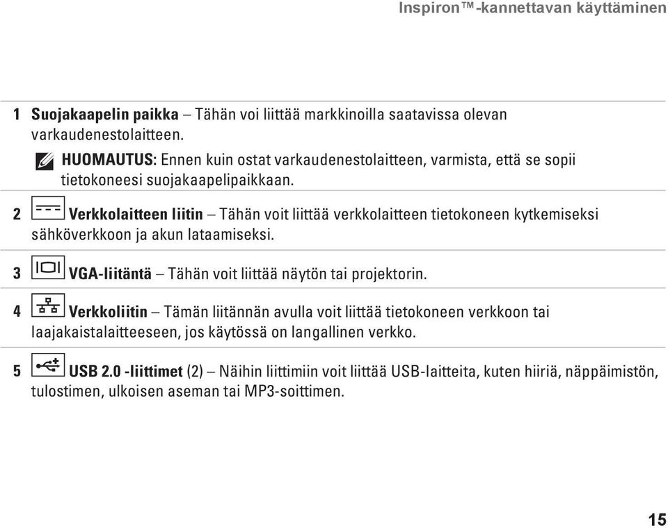 2 Verkkolaitteen liitin Tähän voit liittää verkkolaitteen tietokoneen kytkemiseksi sähköverkkoon ja akun lataamiseksi.