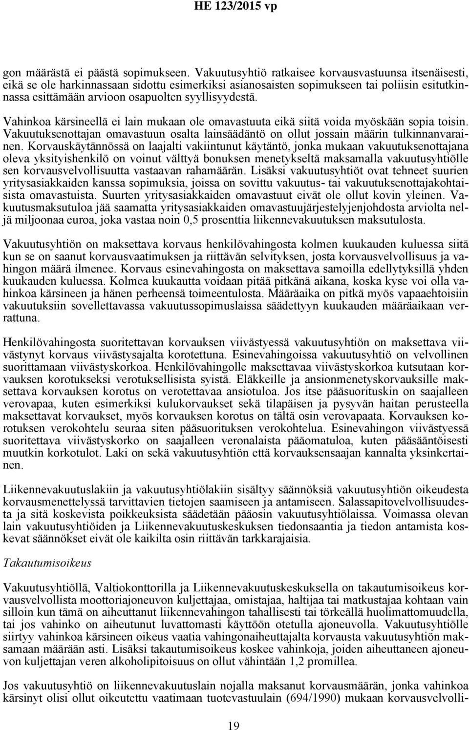 Vahinkoa kärsineellä ei lain mukaan ole omavastuuta eikä siitä voida myöskään sopia toisin. Vakuutuksenottajan omavastuun osalta lainsäädäntö on ollut jossain määrin tulkinnanvarainen.