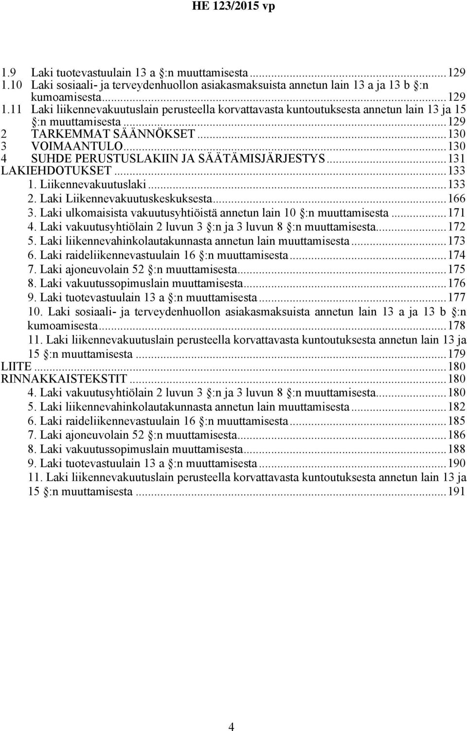 Laki ulkomaisista vakuutusyhtiöistä annetun lain 10 :n muuttamisesta...171 4. Laki vakuutusyhtiölain 2 luvun 3 :n ja 3 luvun 8 :n muuttamisesta...172 5.