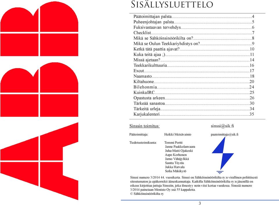 ..26 Tärkeää sanastoa...30 Tärkeitä urleja...34 Karjukalenteri...35 Sinssin toimitus: sinssi@sik.fi Päätoimittaja: Heikki Metsävainio paatoimittaja@sik.