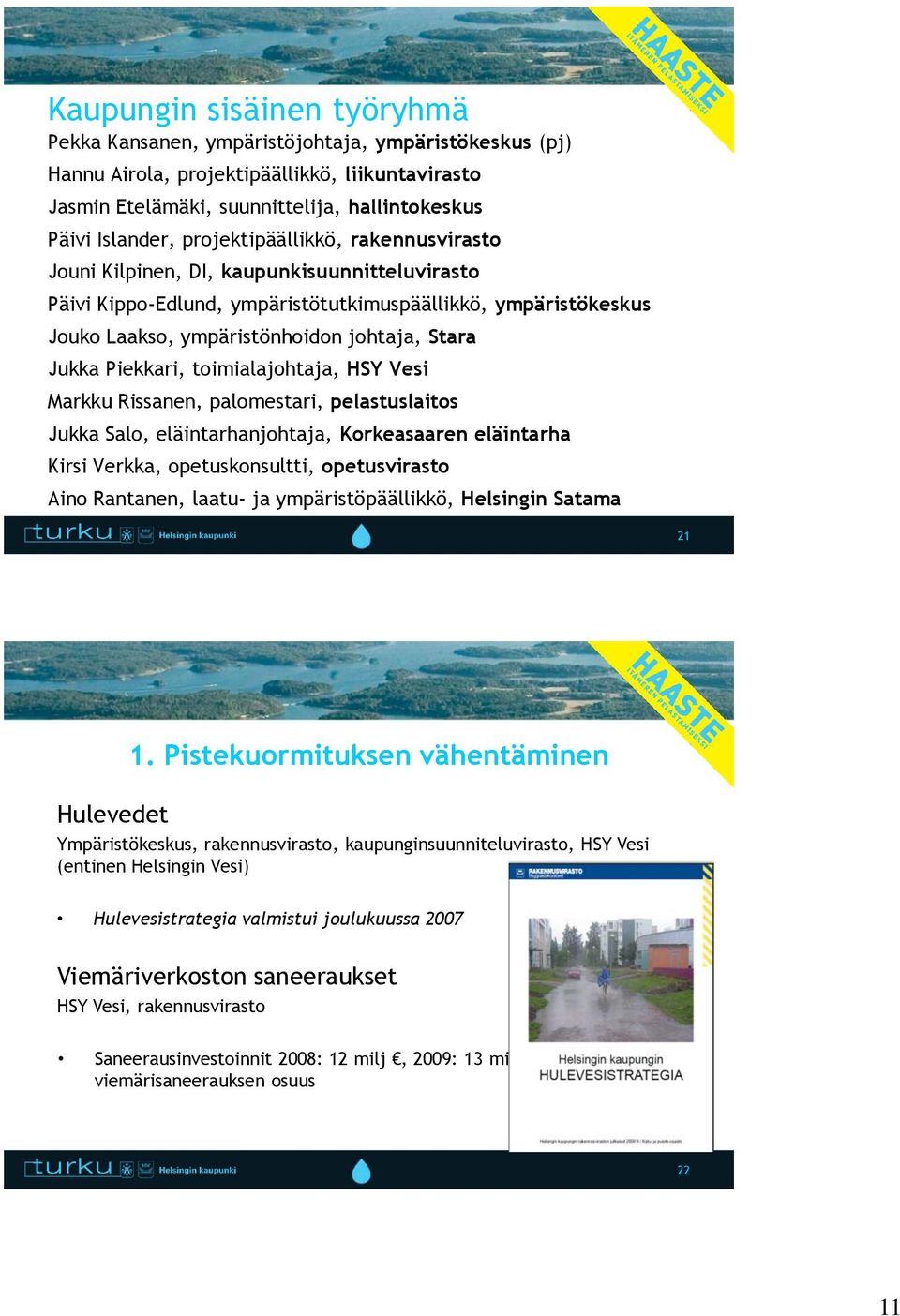 Piekkari, toimialajohtaja, HSY Vesi Markku Rissanen, palomestari, pelastuslaitos Jukka Salo, eläintarhanjohtaja, Korkeasaaren eläintarha Kirsi Verkka, opetuskonsultti, opetusvirasto Aino Rantanen,