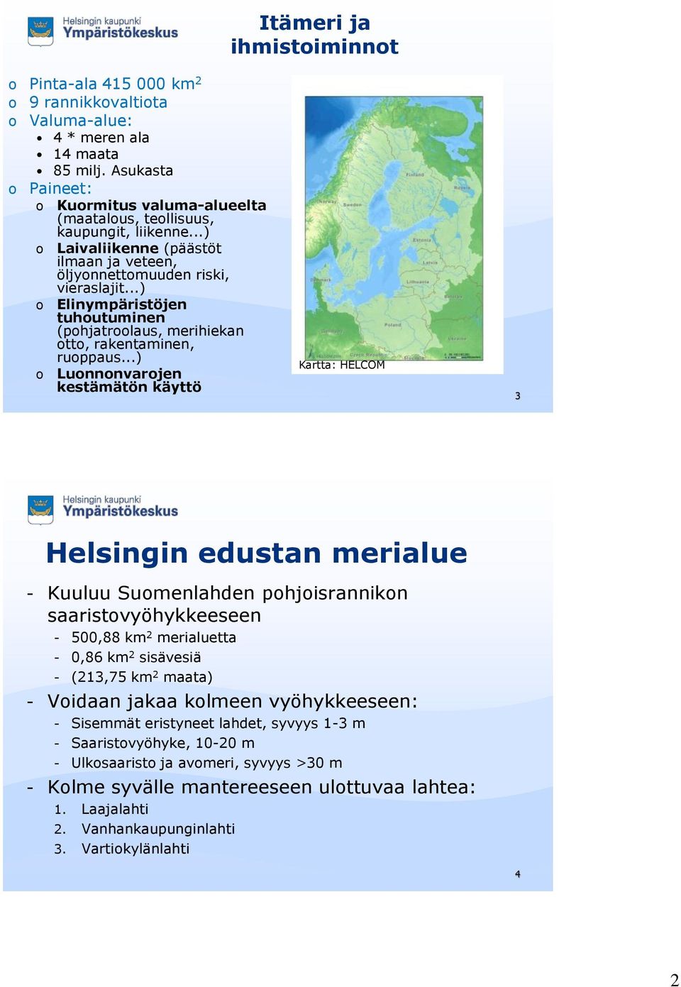 ..) o Elinympäristöjen tuhoutuminen (pohjatroolaus, merihiekan otto, rakentaminen, ruoppaus.