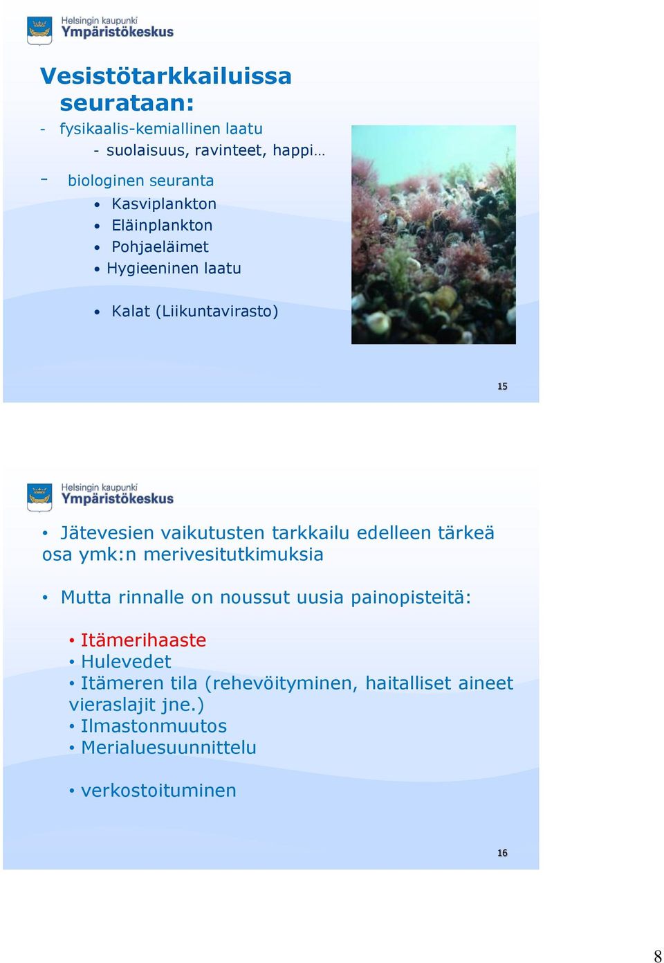 edelleen tärkeä osa ymk:n merivesitutkimuksia Mutta rinnalle on noussut uusia painopisteitä: Itämerihaaste Hulevedet