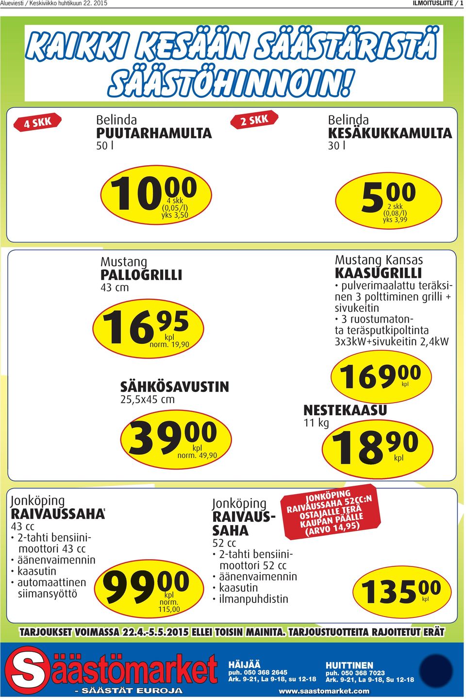 polttiminen grilli + sivukeitin 3 ruostumaton- ta teräsputkipoltinta 3x3kW+sivukeitin 2,4kW SÄHKÖSAVUSTIN 25,5x45 cm 39 49,90 169 NESTEKAASU 11 kg 18 90 Jonköping RAIVAUSSAHA 43 cc 2-tahti bensiini-