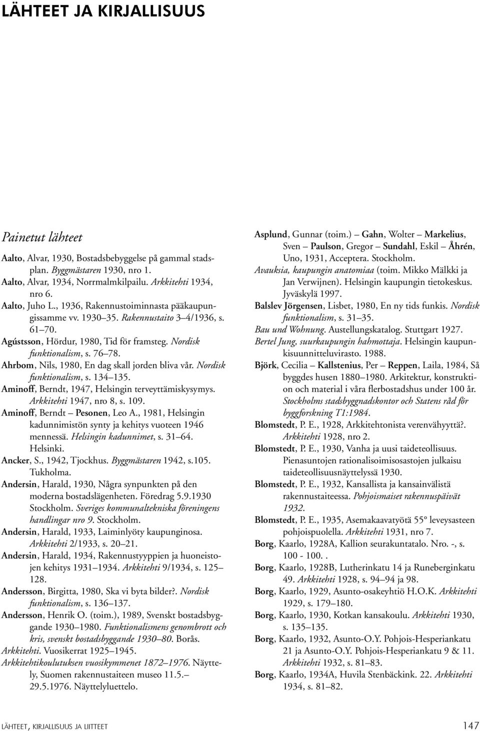 Ahrbom, Nils, 1980, En dag skall jorden bliva vår. Nordisk funktionalism, s. 134 135. Aminoff, Berndt, 1947, Helsingin terveyttämiskysymys. Arkkitehti 1947, nro 8, s. 109.