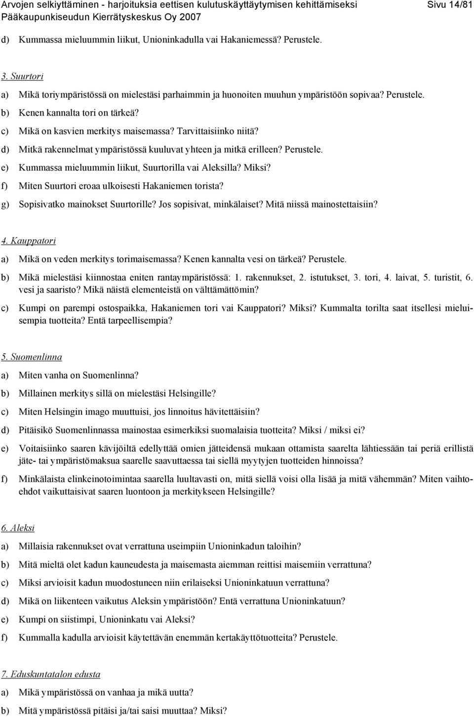 Tarvittaisiinko niitä? d) Mitkä rakennelmat ympäristössä kuuluvat yhteen ja mitkä erilleen? Perustele. e) Kummassa mieluummin liikut, Suurtorilla vai Aleksilla? Miksi?